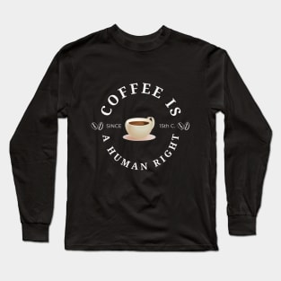 Coffee is a human right (Since 15th Century) Funny Coffee Lover Quote Long Sleeve T-Shirt